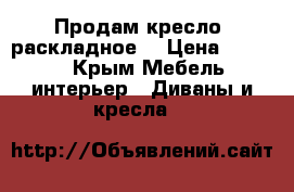 Продам кресло (раскладное) › Цена ­ 3 000 - Крым Мебель, интерьер » Диваны и кресла   